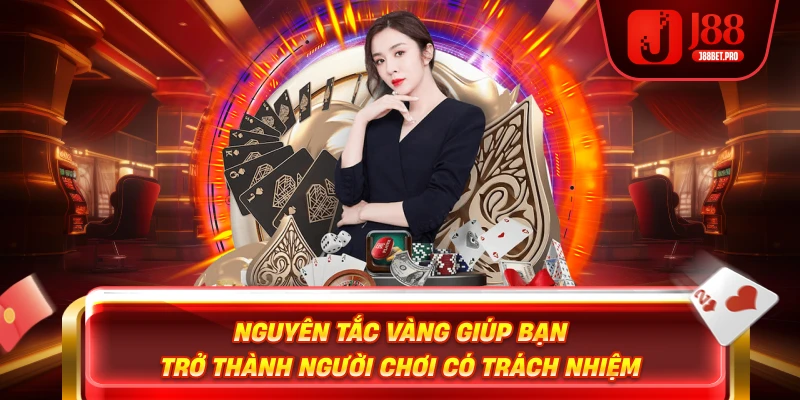 Nguyên tắc vàng giúp bạn trở thành người chơi có trách nhiệm